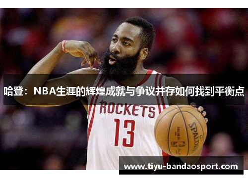 哈登：NBA生涯的辉煌成就与争议并存如何找到平衡点