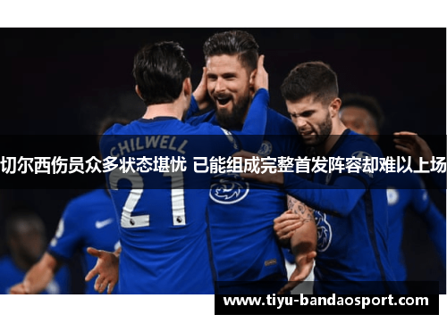 切尔西伤员众多状态堪忧 已能组成完整首发阵容却难以上场
