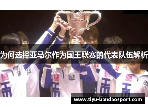 为何选择亚马尔作为国王联赛的代表队伍解析