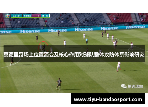 莫德里奇场上位置演变及核心作用对球队整体攻防体系影响研究