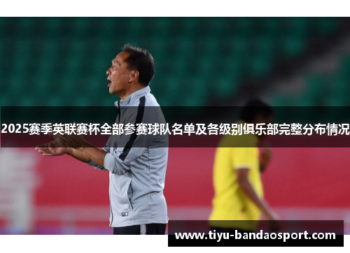 2025赛季英联赛杯全部参赛球队名单及各级别俱乐部完整分布情况 2025赛季英联赛杯全部参赛球队名单及各级别俱乐部完整分布情况