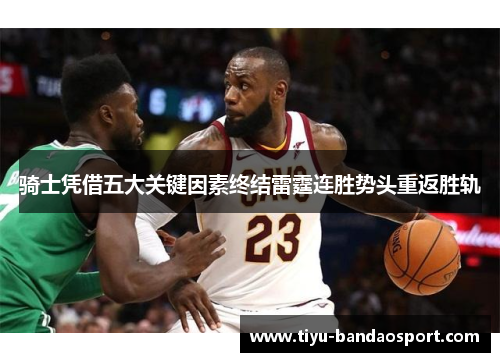 骑士凭借五大关键因素终结雷霆连胜势头重返胜轨