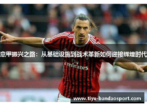 意甲振兴之路：从基础设施到战术革新如何迎接辉煌时代